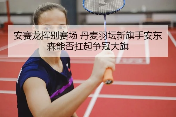 an-sai-long-hui-bie-sai-chang-dan-mai-yu-tan-xin-qi-shou-an-dong-sen-neng-fou-kang-qi-zheng-guan-da-qi-2-966.jpg